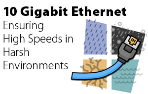 10 Gigabit Ethernet: Ensuring High Speeds in Harsh Environments